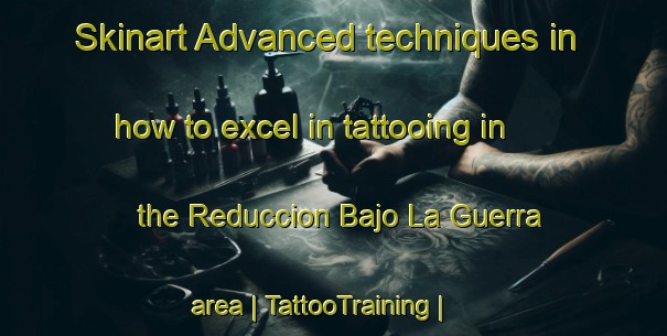 Skinart Advanced techniques in how to excel in tattooing in the Reduccion Bajo La Guerra area | TattooTraining | TattooClasses | SkinartTraining-Chile